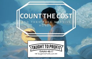 Count The Cost And Then Take Massive Action!