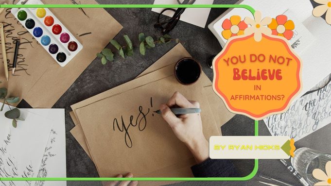 You Do Not Believe In Affirmations?