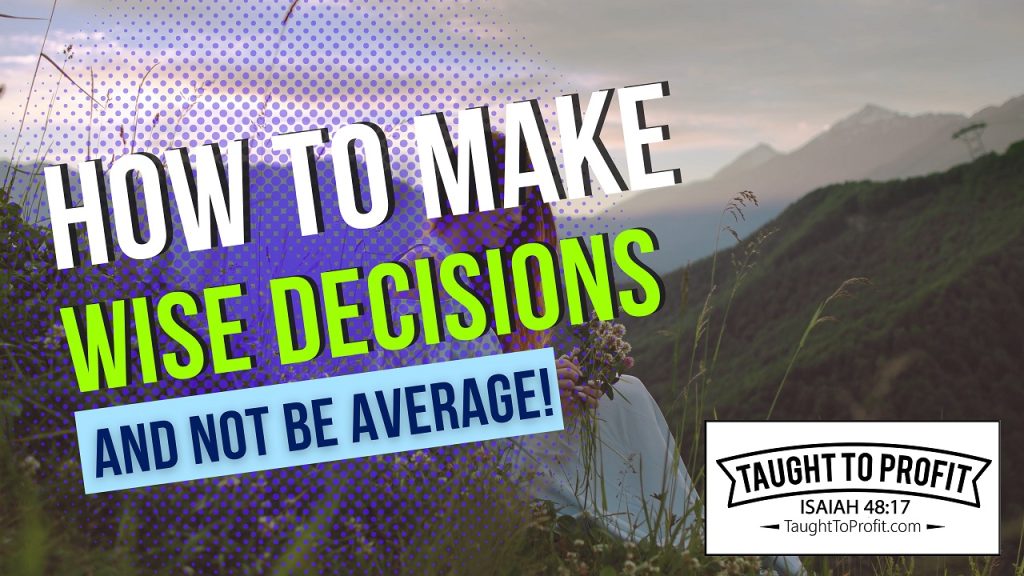 How To Make Wise Decisions And Not Be Average!
