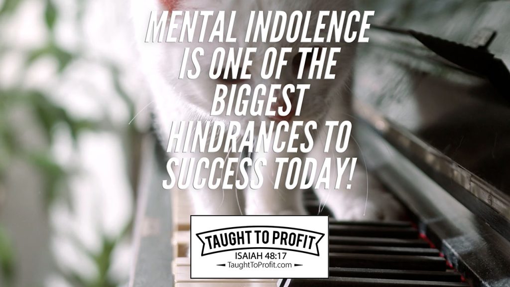 Mental Indolence Is One Of The Biggest Hindrances To Success Today!