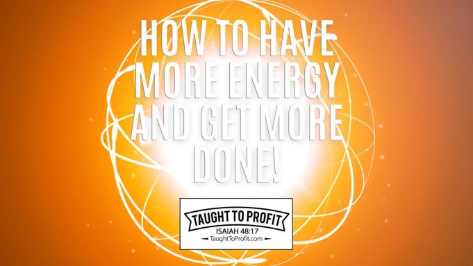 How To Have More Energy And Get More Done!