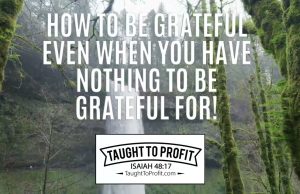 How To Be Grateful Even When You Have Nothing To Be Grateful For!
