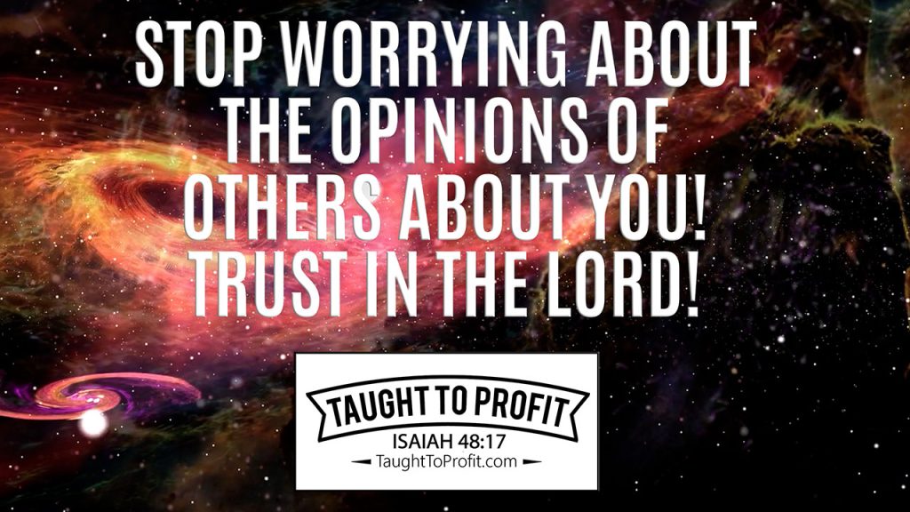 Stop Worrying About The Opinions Of Others About You! Trust In The Lord!