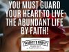 You Must Guard Your Heart To Live The Abundant Life By Faith!