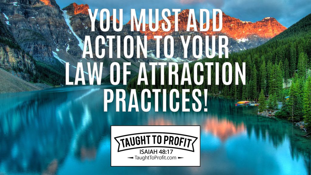 You Must Add Action To Your Law Of Attraction Practices!