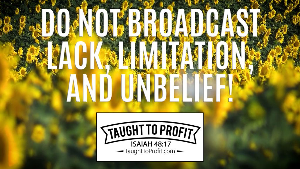 Do Not Broadcast Lack, Limitation, and Unbelief!