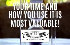 Your Time And How You Use It Is Most Valuable!