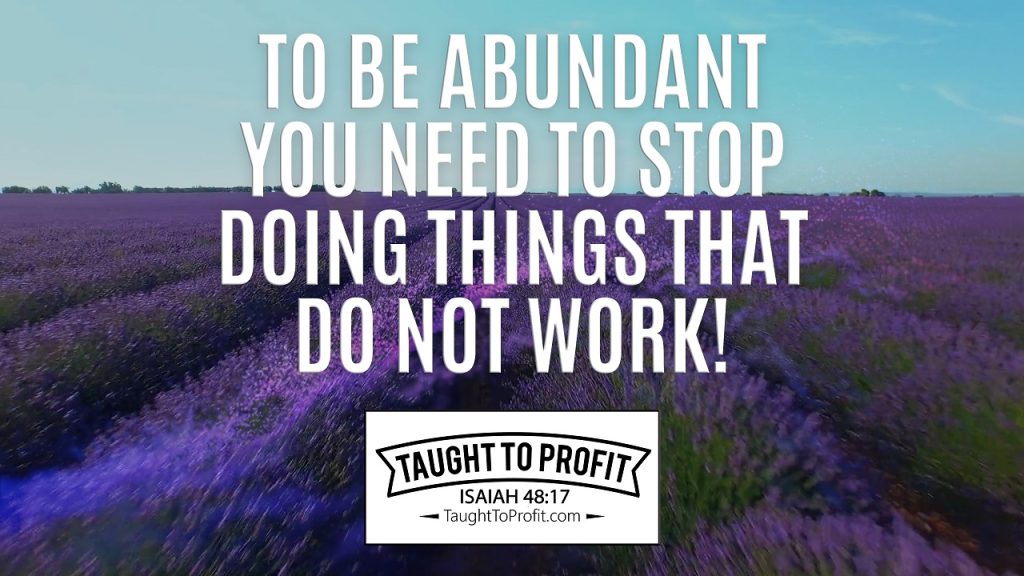 To Be Abundant You Need To Stop Doing Things That Do Not Work!