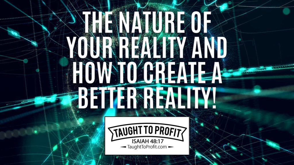 The Nature Of Your Reality And How To Create A Better Reality!