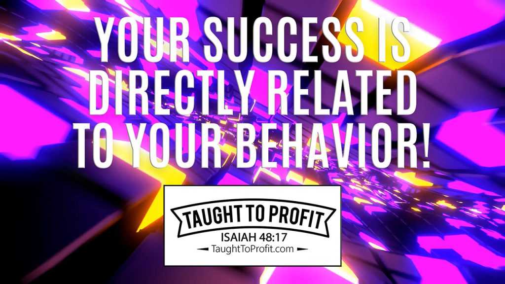 Your Success Is Directly Related To Your Behavior!
