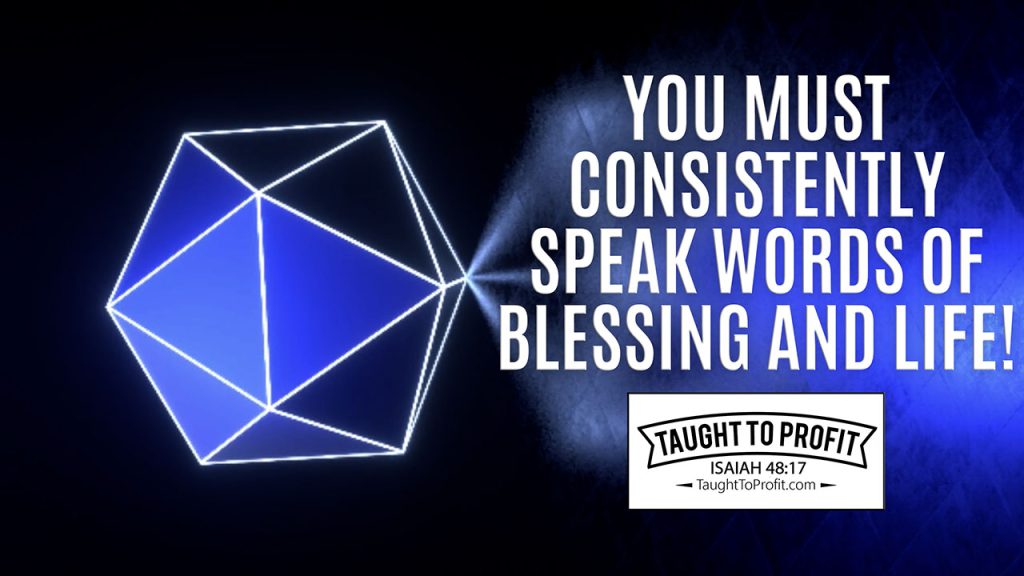 You Must Consistently Speak Words Of Blessing And Life!
