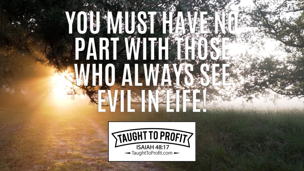 You Must Have No Part With Those Who Always See Evil In Life!