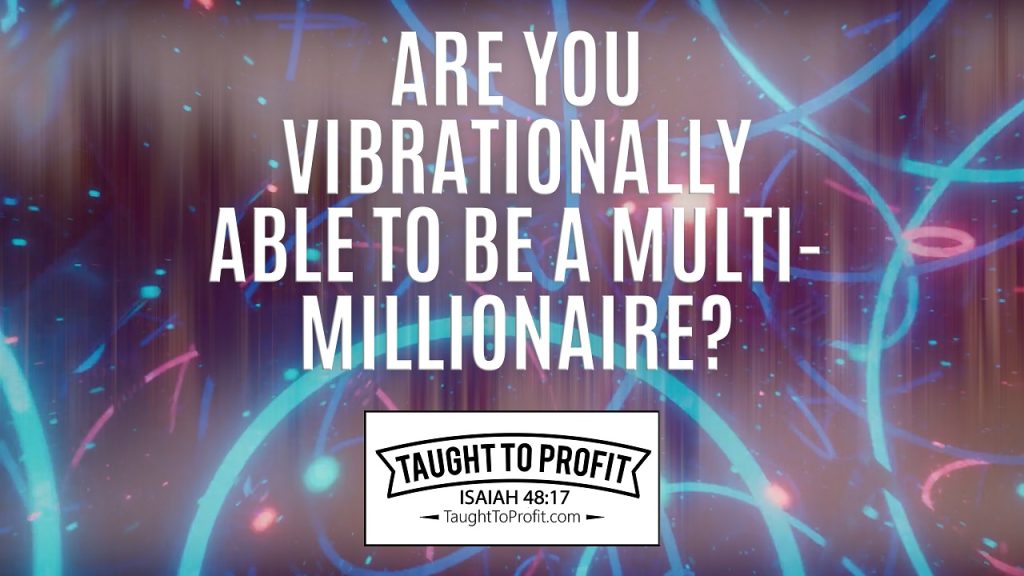 Are You Vibrationally Able To Be A Multi-Millionaire