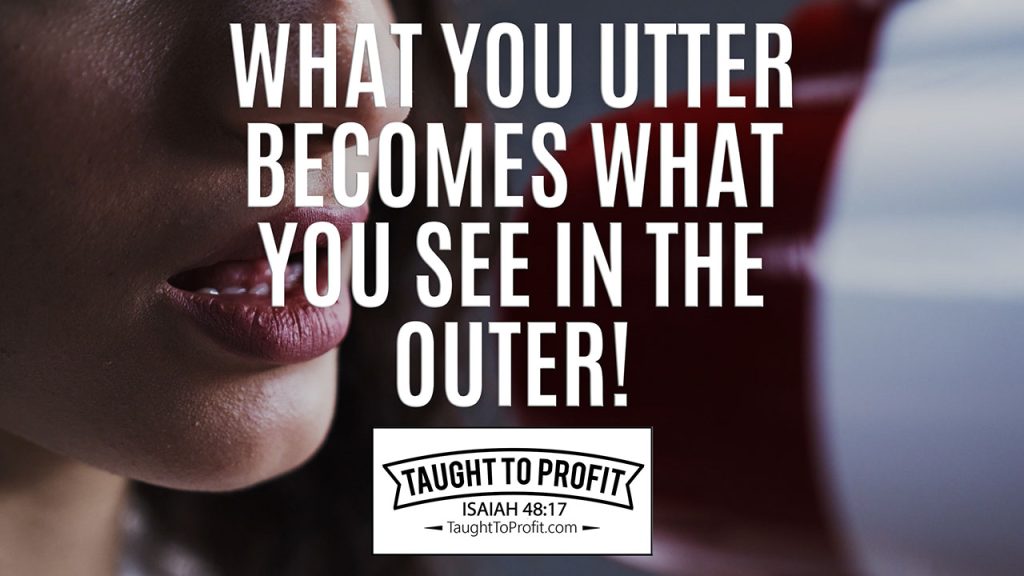 What You Utter Becomes What You See In The Outer!
