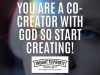 You Are A Co-Creator With God So Start Creating!