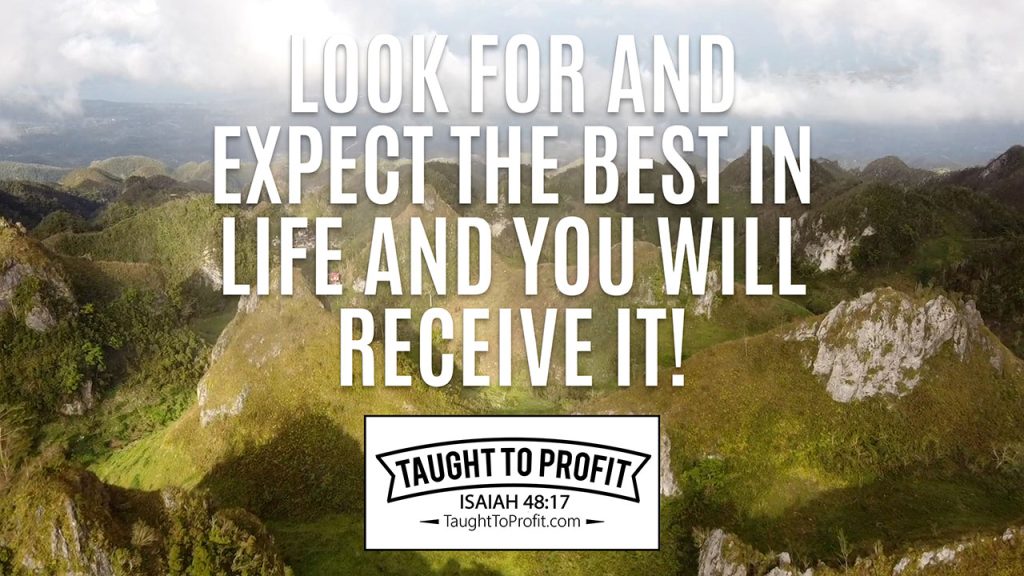 Look For And Expect The Best In Life And You Will Receive It!
