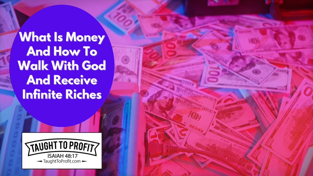 What Is Money And How To Walk With God And Receive Infinite Riches!