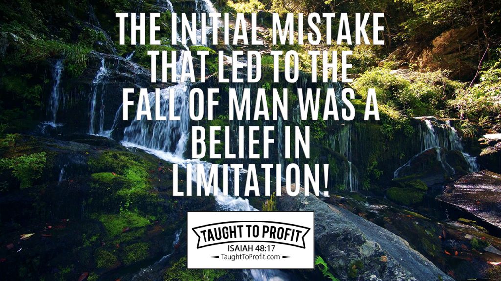 The Initial Mistake That Led To The Fall Of Man Was A Belief In Limitation!