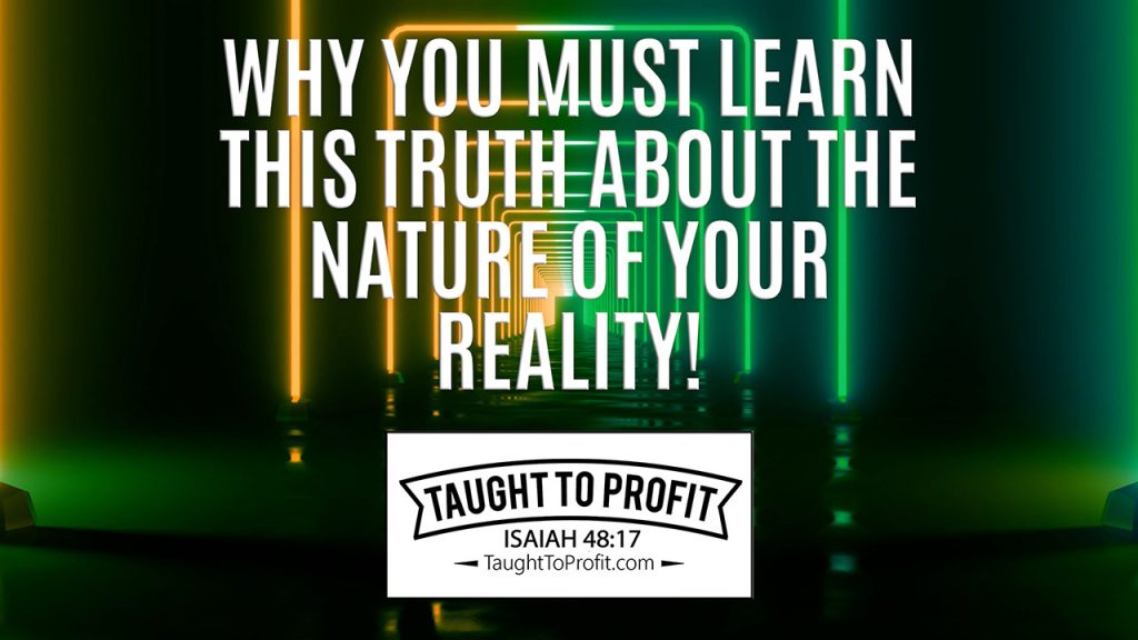 Why You Must Learn This Truth About The Nature Of Your Reality!