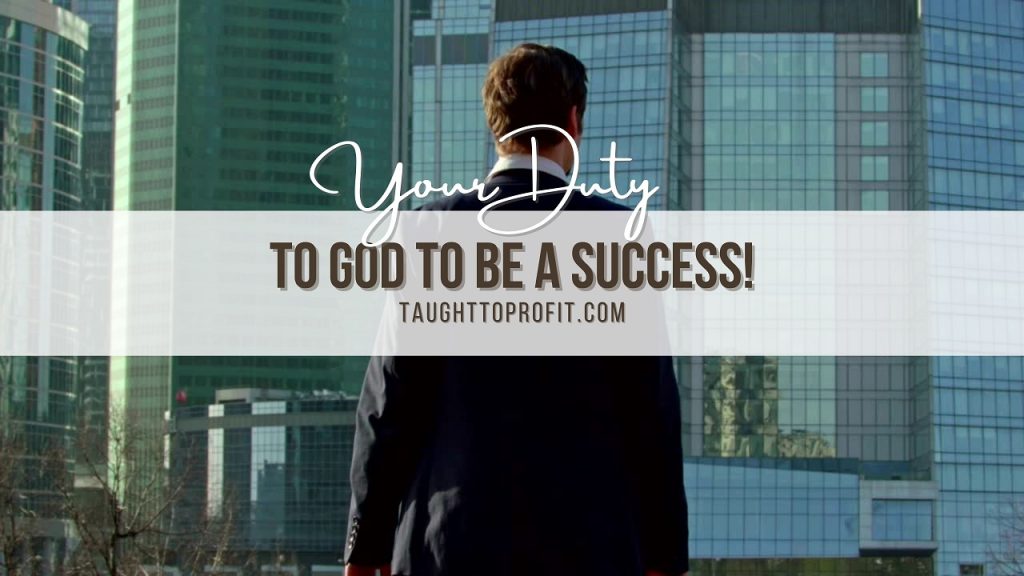 Your Duty To God To Be A Success!