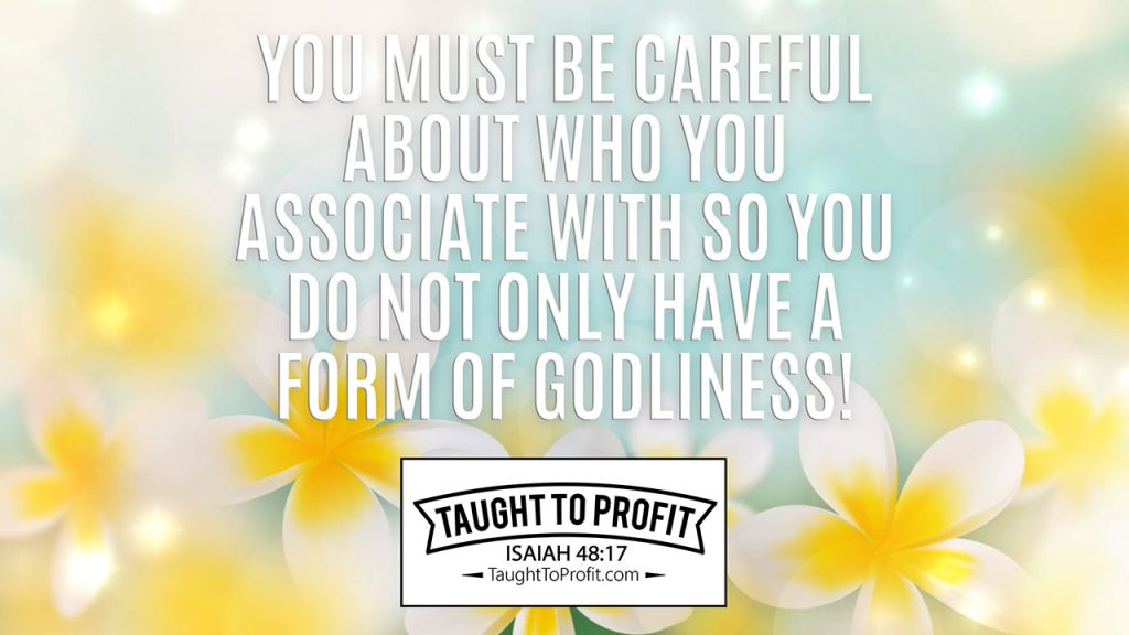 You Must Be Careful About Who You Associate With So You Do Not Only Have A Form Of Godliness!