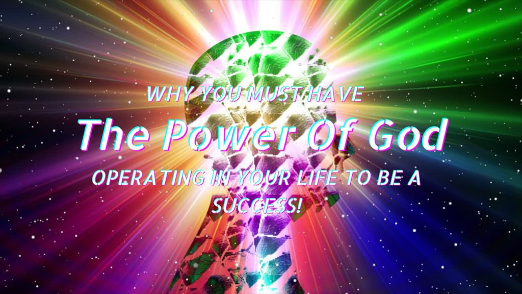 Why You Must Have The Power Of God Operating In Your Life To Be A Success!