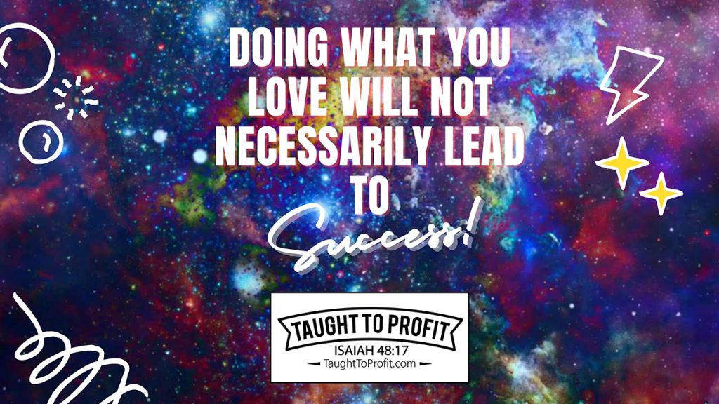 Doing What You Love Will Not Necessarily Lead To Success!