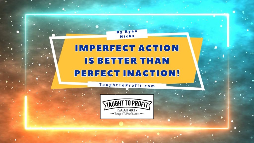 Imperfect Action Is Better Than Perfect Inaction!