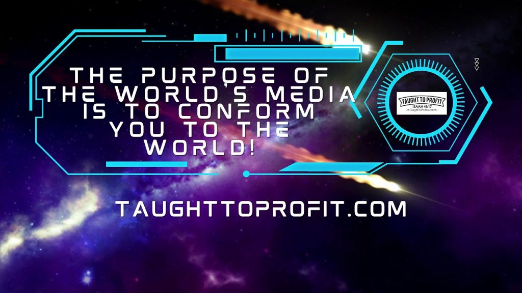The Purpose Of The World's Media Is To Conform You To The World!