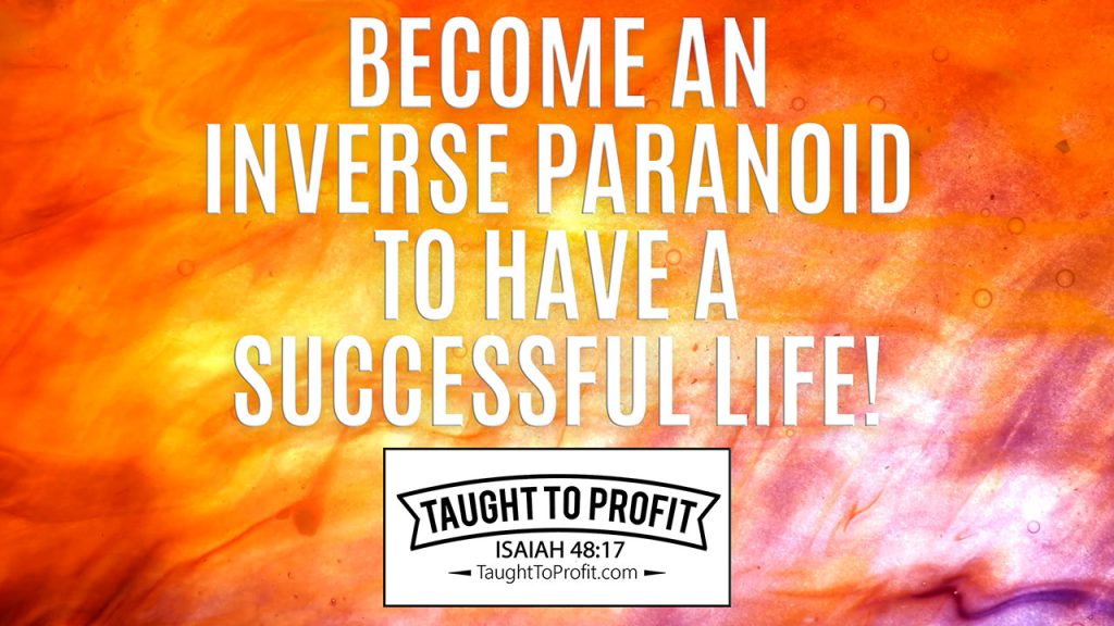 Become An Inverse Paranoid To Have A Successful Life! A Lesson From The Life Of W. Clement Stone!