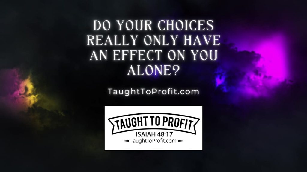 Do Your Choices Really Only Have An Effect On You Alone?