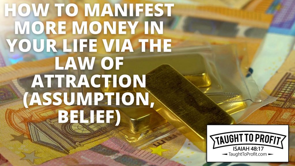 How To Manifest More Money In Your Life Via The Law Of Attraction (Assumption, Belief)!