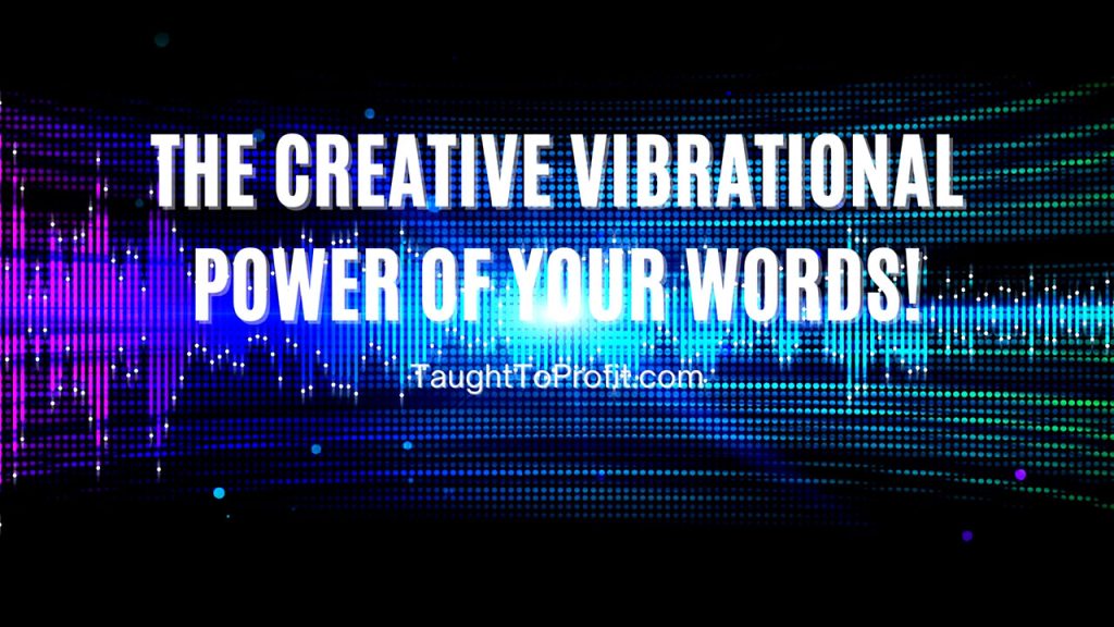 The Creative Vibrational Power Of Your Words!