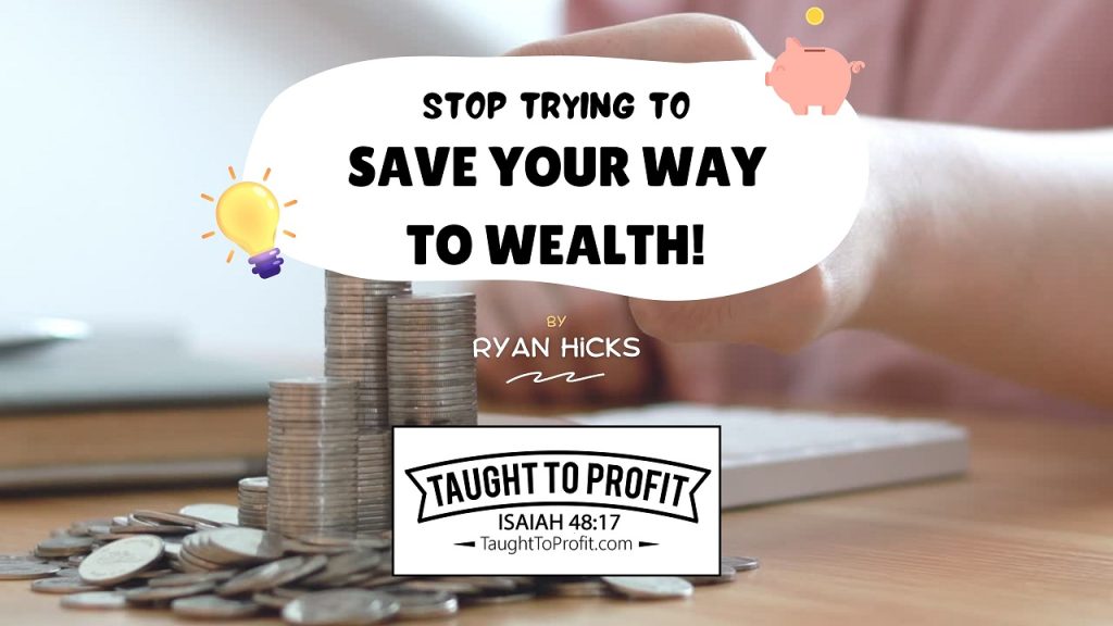 Stop Trying To Save Your Way To Wealth!