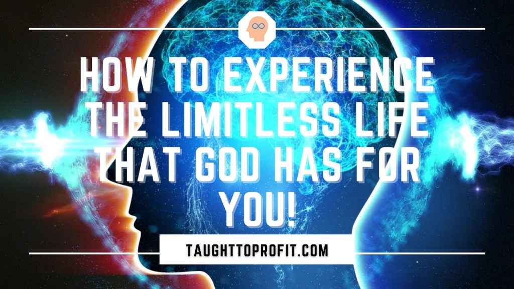 How To Experience The Limitless Life That God Has For You!