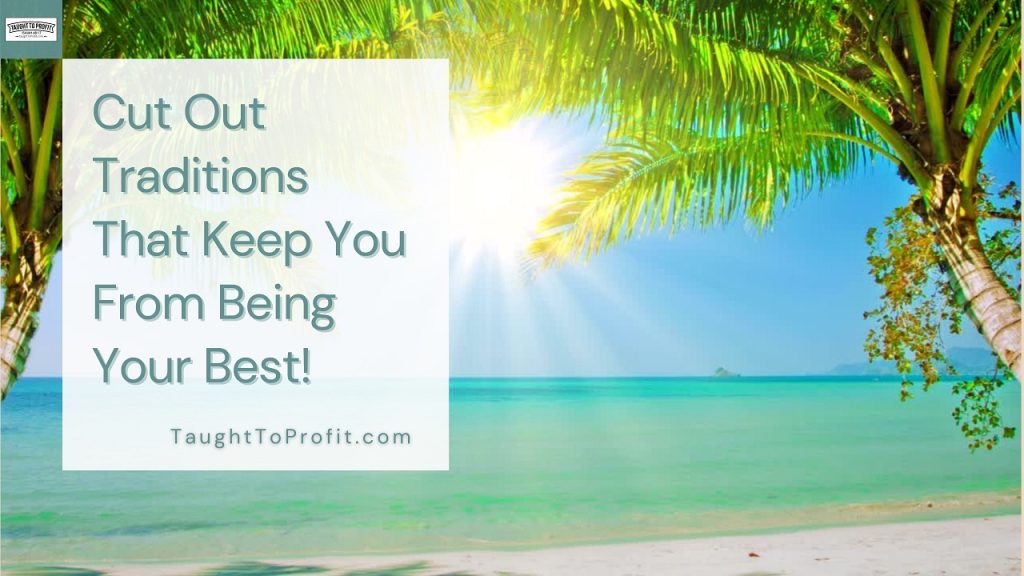 Cut Out Traditions That Keep You From Being Your Best!