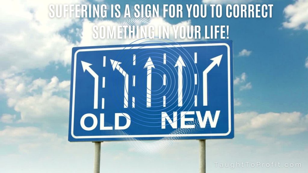 Suffering Is A Sign For You To Correct Something In Your Life!