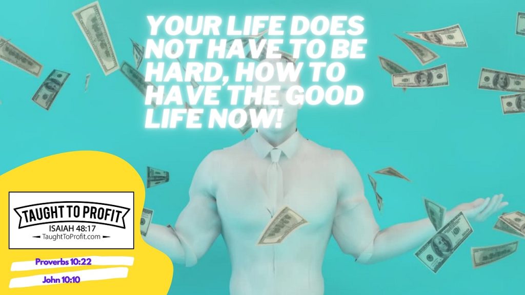 Your Life Does Not Have To Be Hard, How To Have The Good Life Now!