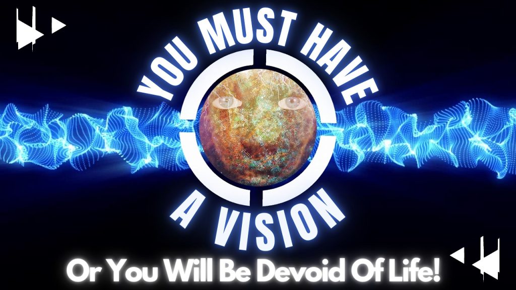 You Must Have A Vision Or You Will Be Devoid Of Life!