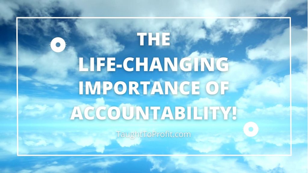 The Life Changing Importance Of Accountability!