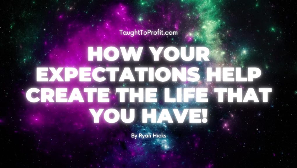 How Your Expectations Help Create The Life That You Have!