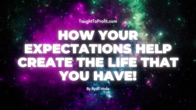 How Your Expectations Help Create The Life That You Have!