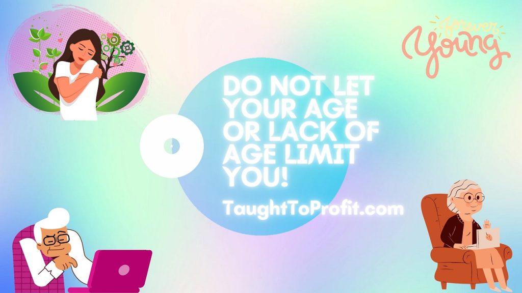 Do Not Let Your Age Or Lack Of Age Limit You!