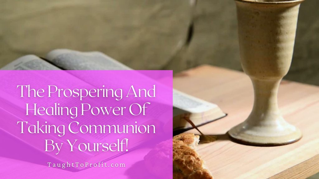 The Prospering And Healing Power Of Taking Communion By Yourself!