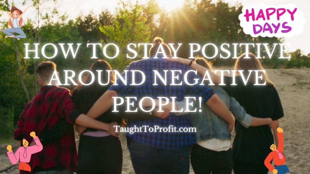 How To Stay Positive Around Negative People!