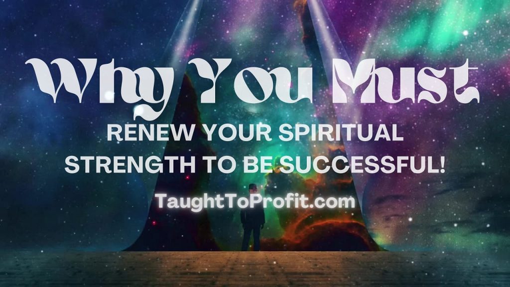 Why You Must Renew Your Spiritual Strength To Be Successful!