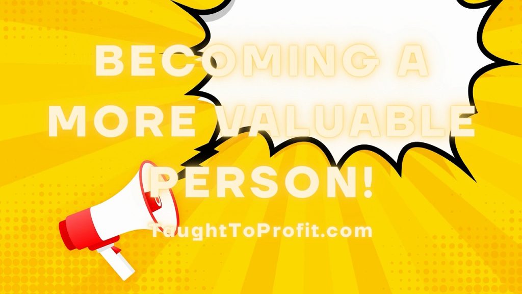 Becoming A More Valuable Person!