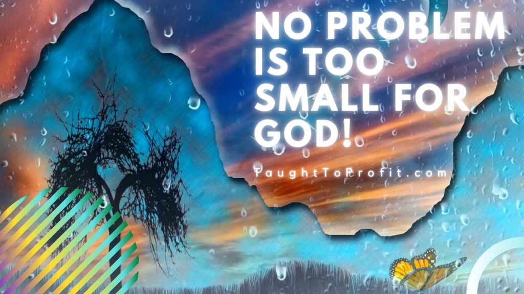 No Problem Is Too Small For God!