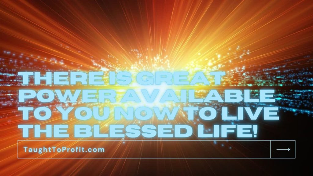 There Is Great Power Available To You Now To Live The Blessed Life!