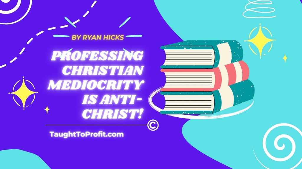 Professing Christian Mediocrity Is Anti-Christ!